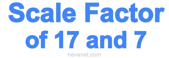Scale Factor of 17 and 7 Scale Factor of 17 and 7