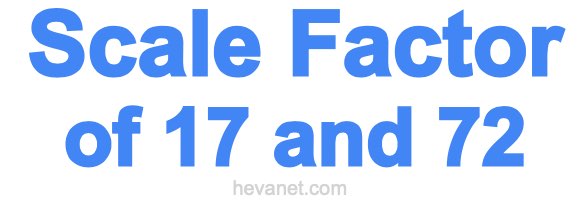 Scale Factor of 17 and 72