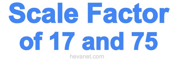 Scale Factor of 17 and 75
