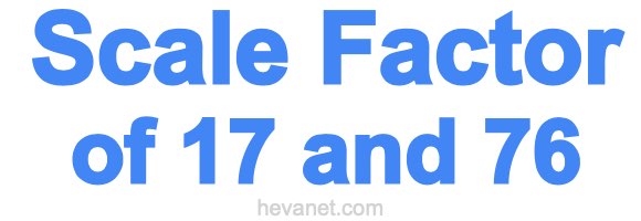 Scale Factor of 17 and 76 Scale Factor of 17 and 76