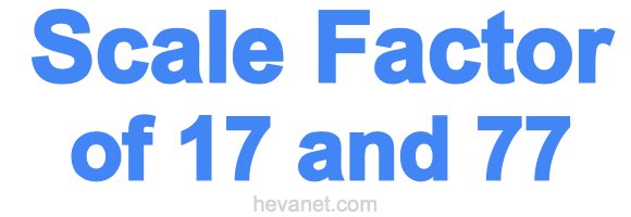 Scale Factor of 17 and 77 Scale Factor of 17 and 77