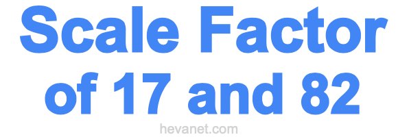 Scale Factor of 17 and 82