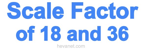 Scale Factor of 18 and 36 Scale Factor of 18 and 36