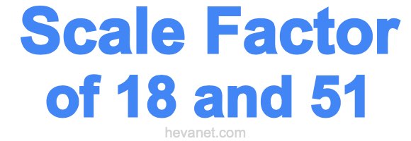 Scale Factor of 18 and 51 Scale Factor of 18 and 51