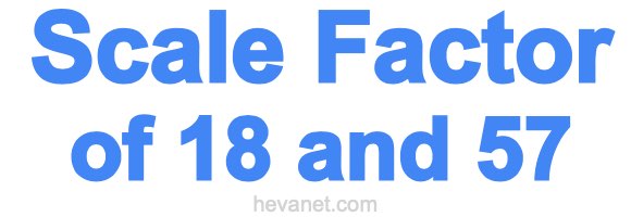 Scale Factor of 18 and 57 Scale Factor of 18 and 57