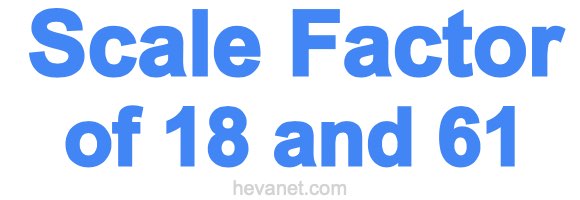 Scale Factor of 18 and 61 Scale Factor of 18 and 61