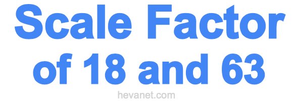 Scale Factor of 18 and 63 Scale Factor of 18 and 63