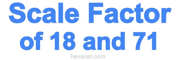 Scale Factor of 18 and 71 Scale Factor of 18 and 71