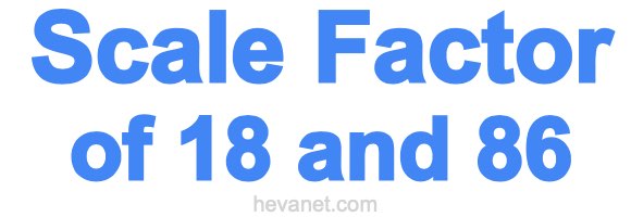 Scale Factor of 18 and 86