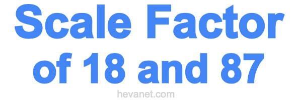 Scale Factor of 18 and 87 Scale Factor of 18 and 87