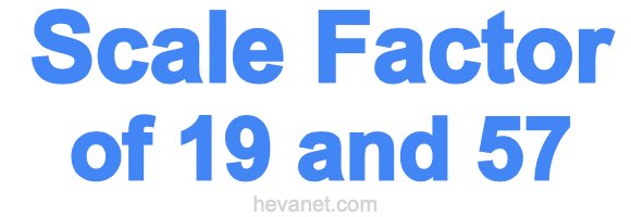 Scale Factor of 19 and 57 Scale Factor of 19 and 57