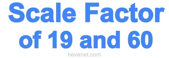 Scale Factor of 19 and 60 Scale Factor of 19 and 60