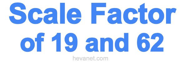 Scale Factor of 19 and 62 Scale Factor of 19 and 62