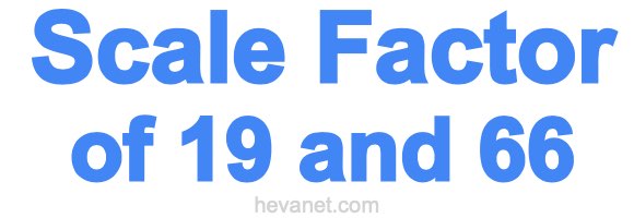 Scale Factor of 19 and 66 Scale Factor of 19 and 66