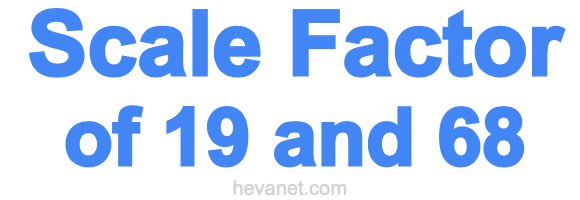 Scale Factor of 19 and 68 Scale Factor of 19 and 68