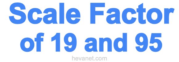 Scale Factor of 19 and 95