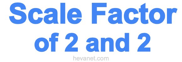 Scale Factor of 2 and 2