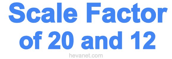 Scale Factor of 20 and 12 Scale Factor of 20 and 12