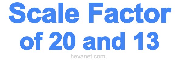 Scale Factor of 20 and 13 Scale Factor of 20 and 13