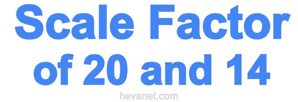 Scale Factor of 20 and 14 Scale Factor of 20 and 14