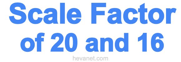 Scale Factor of 20 and 16 Scale Factor of 20 and 16