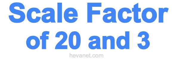 Scale Factor of 20 and 3