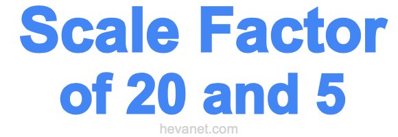 Scale Factor of 20 and 5 Scale Factor of 20 and 5