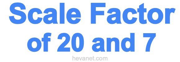 Scale Factor of 20 and 7 Scale Factor of 20 and 7