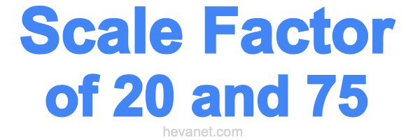 Scale Factor of 20 and 75 Scale Factor of 20 and 75