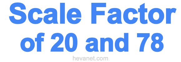 Scale Factor of 20 and 78 Scale Factor of 20 and 78