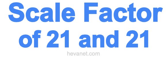 Scale Factor of 21 and 21 Scale Factor of 21 and 21