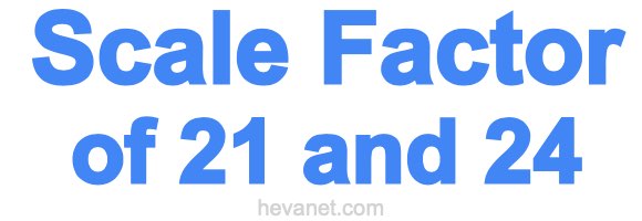 Scale Factor of 21 and 24 Scale Factor of 21 and 24