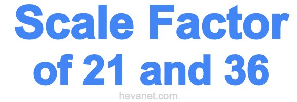 Scale Factor of 21 and 36 Scale Factor of 21 and 36