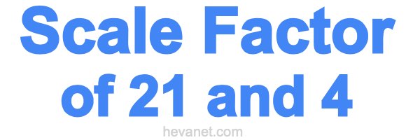 Scale Factor of 21 and 4 Scale Factor of 21 and 4