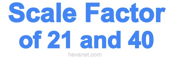 Scale Factor of 21 and 40 Scale Factor of 21 and 40