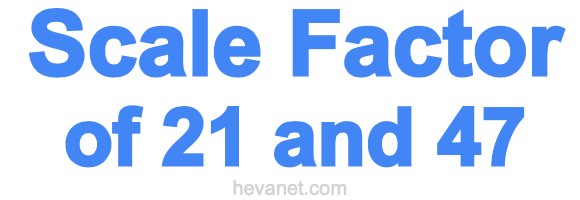 Scale Factor of 21 and 47 Scale Factor of 21 and 47