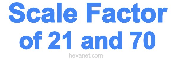 Scale Factor of 21 and 70