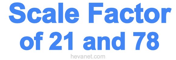 Scale Factor of 21 and 78
