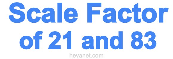 Scale Factor of 21 and 83