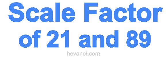 Scale Factor of 21 and 89