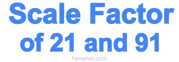 Scale Factor of 21 and 91