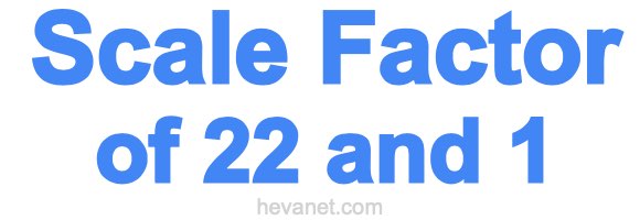 Scale Factor of 22 and 1