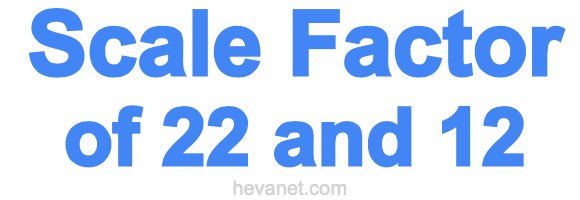 Scale Factor of 22 and 12 Scale Factor of 22 and 12