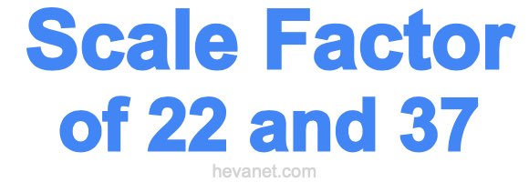 Scale Factor of 22 and 37
