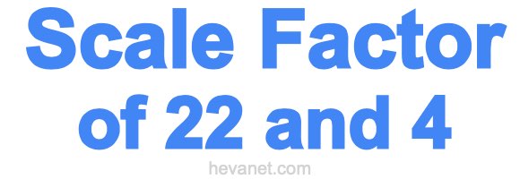 Scale Factor of 22 and 4