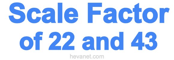 Scale Factor of 22 and 43 Scale Factor of 22 and 43