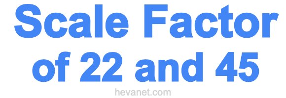 Scale Factor of 22 and 45 Scale Factor of 22 and 45