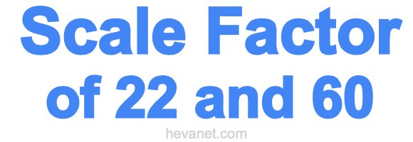 Scale Factor of 22 and 60 Scale Factor of 22 and 60