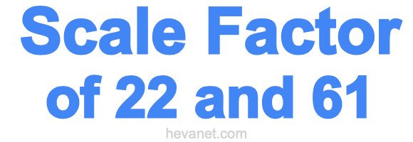Scale Factor of 22 and 61