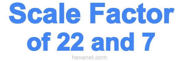 Scale Factor of 22 and 7 Scale Factor of 22 and 7